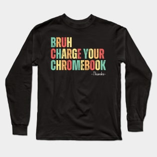 Bruh Charge Your Chromebook Thanks Long Sleeve T-Shirt